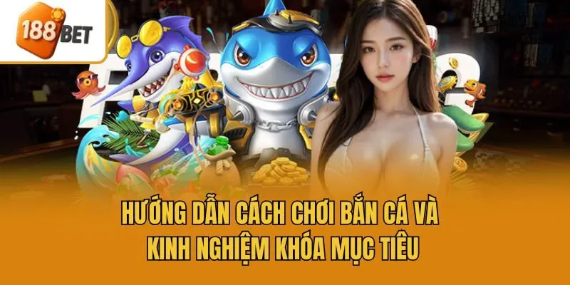 Hướng dẫn cách chơi bắn cá và kinh nghiệm khóa mục tiêu