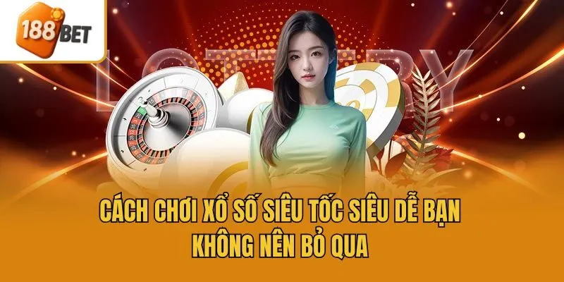 Cách Chơi Xổ Số Siêu Tốc Siêu Dễ Bạn Không Nên Bỏ Qua
