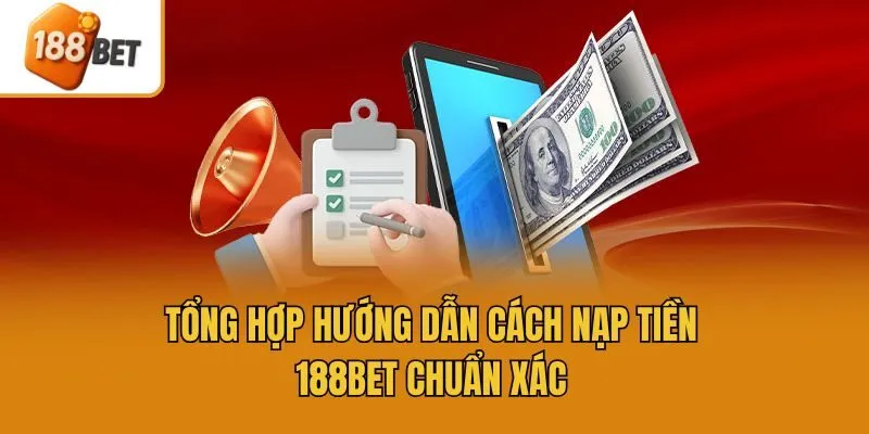 Tổng hợp hướng dẫn cách nạp tiền 188bet chuẩn xác