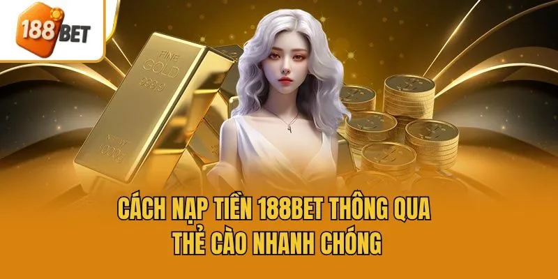 Cách nạp tiền 188bet thông qua thẻ cào nhanh chóng