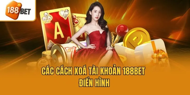 Các cách xoá tài khoản 188bet điển hình