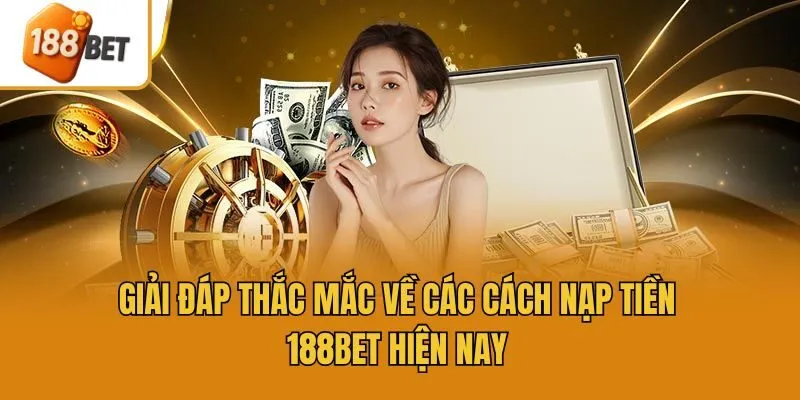 Giải đáp thắc mắc về các cách nạp tiền 188bet hiện nay