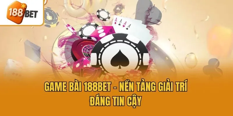 Game bài 188bet - Nền tảng giải trí đáng tin cậy