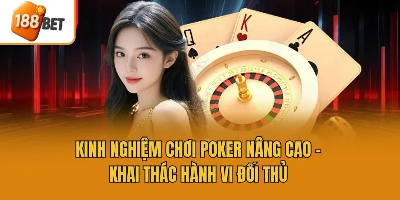 Kinh nghiệm chơi Poker nâng cao - Khai thác hành vi đối thủ