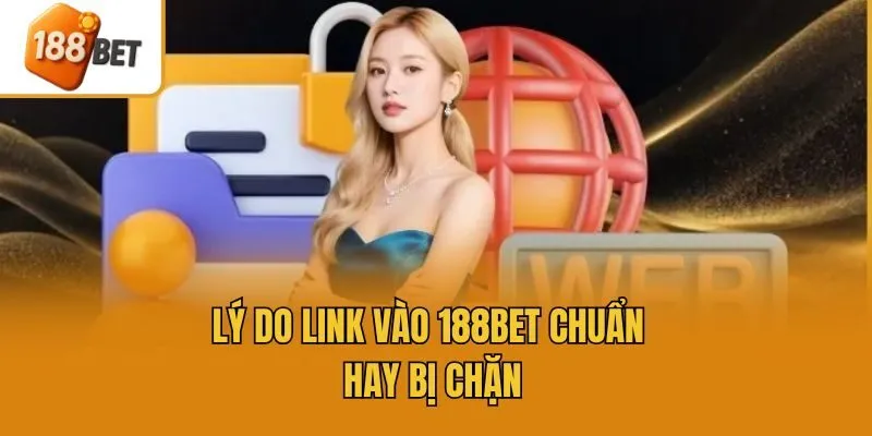 Lý do link vào 188bet chuẩn hay bị chặn