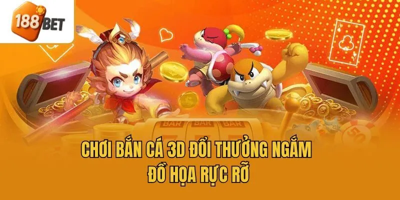 Chơi bắn cá 3D đổi thưởng ngắm đồ họa rực rỡ